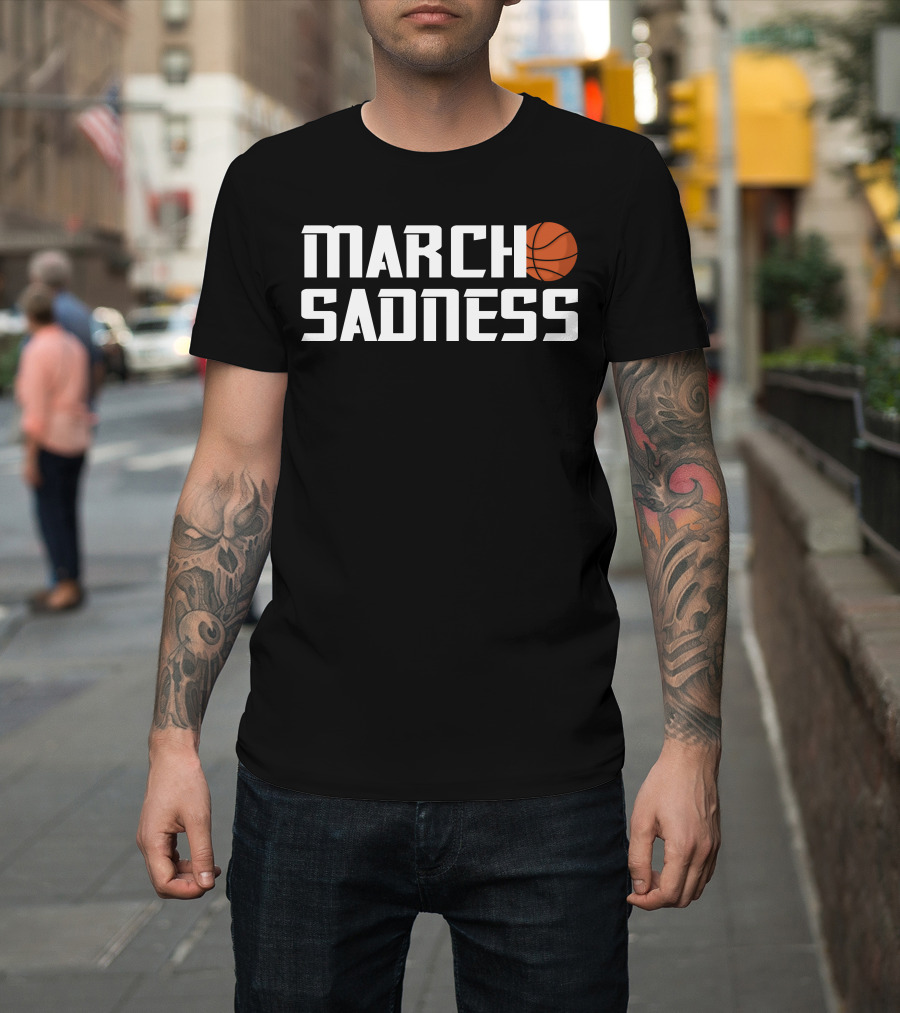 March Sadness Basketball T-Shirt