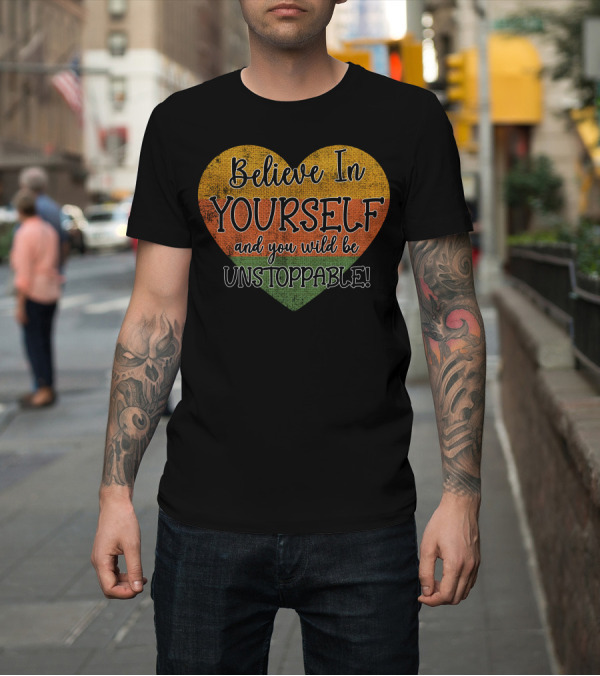 Shirt: Believe In Yourself And You Will Be Unstoppable Heart Motif T-Shirt Believe In Yourself And You Will Be Unstoppable Heart Motif T-Shirt