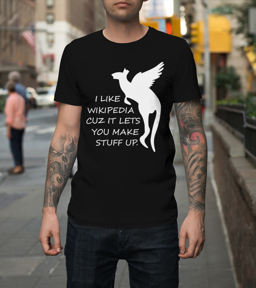 I Like Wikipedia Cuz It Lets You Make Stuff Up Winged Creature T-Shirt