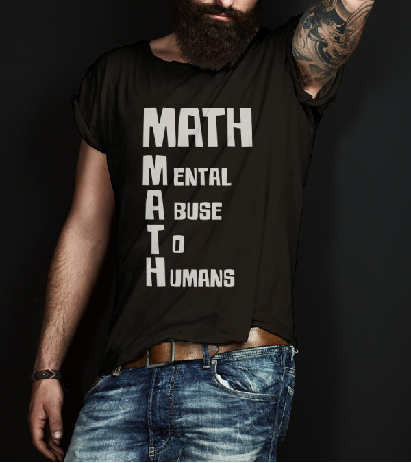 Math Mental Abuse To Humans M A T H Acronym T-Shirt