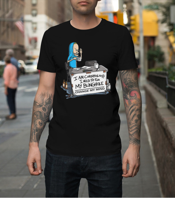 Shirt: I Am Cornholio I Need T.P. for My Bunghole Change My Mind T-Shirt I Am Cornholio I Need T.P. for My Bunghole Change My Mind T-Shirt