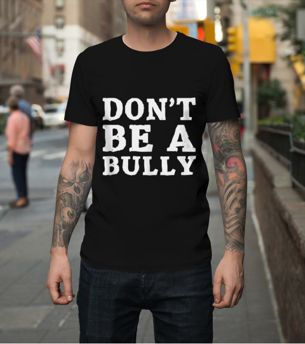 Shirt: Don't Be a Bully Anti-Bullying Motivational Message T-Shirt Don't Be a Bully Anti-Bullying Motivational Message T-Shirt