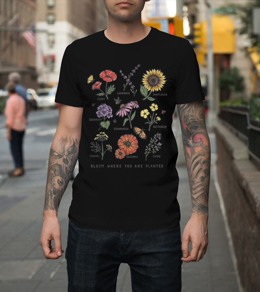 Bloom Where You Are Planted Sunflower Calendula Echinacea Poppy Lavender Geranium Buttercup Thyme Fennel Flower Arrangement T-Shirt