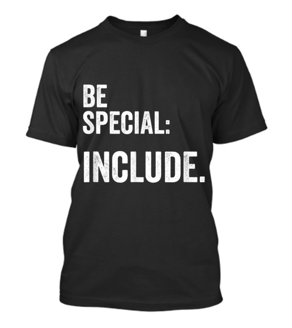 Be Special Include Inclusion Autism Special Needs Teacher School T-Shirt