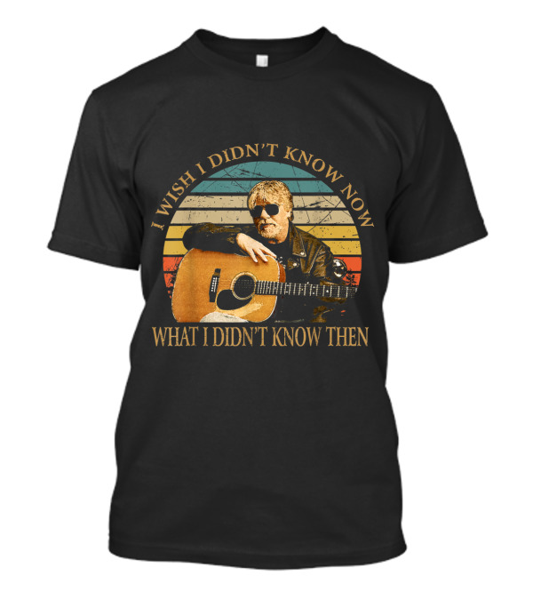 I Wish I Didn't Know Now What I Didn't Know Then Vintage Bob Seger Love Music Gifts T-Shirt