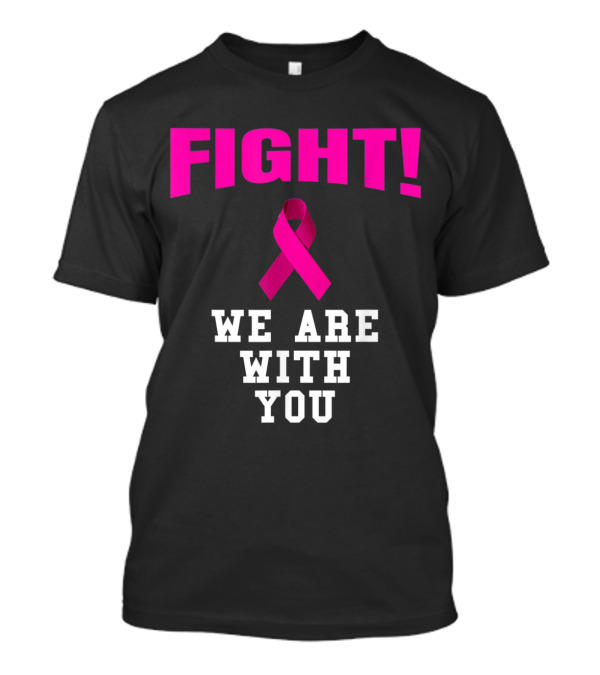 Fight We Are With You Pink Ribbon Breast Cancer Awareness T-Shirt