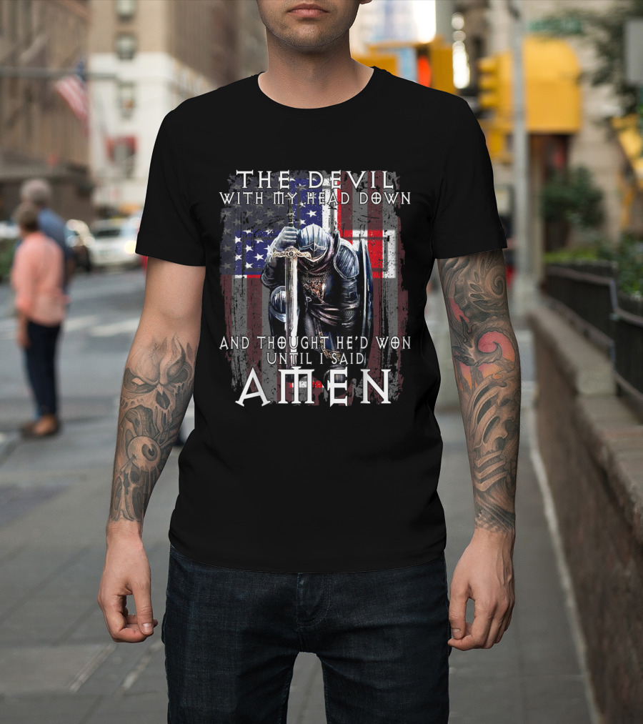 THE DEVIL WITH MY HEAD DOWN AND THOUGHT HE'D WON UNTIL I SAID AMEN T-Shirt