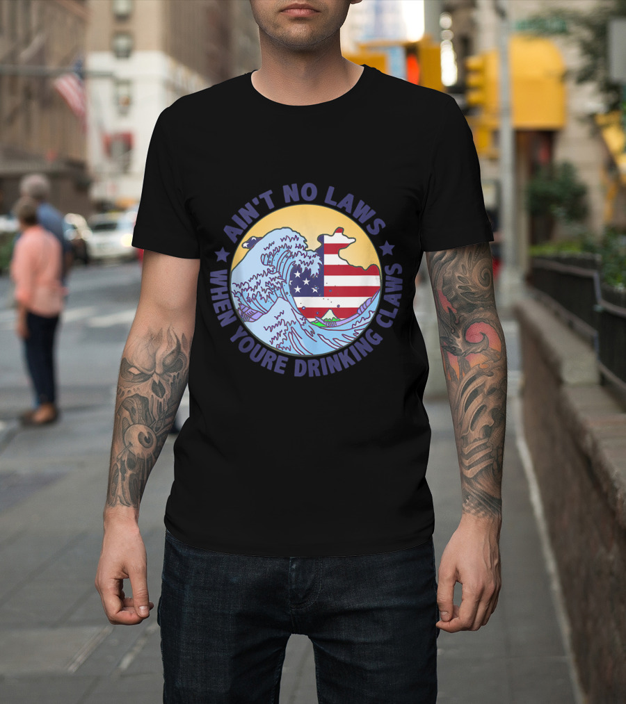 Ain't No Laws When You're Drinking Claws Wave American Flag Funy T-Shirt