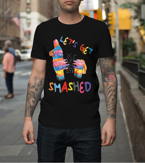 Shirt: Let's Get Smashed Colorful Piñata Cinco de Mayo Party T-Shirt Let's Get Smashed Colorful Piñata Cinco de Mayo Party T-Shirt