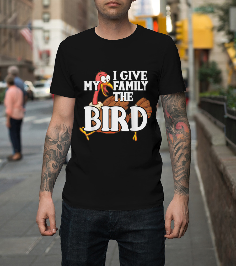 Thanksgiving Turkey Humor I Give My Family the Bird T-Shirt