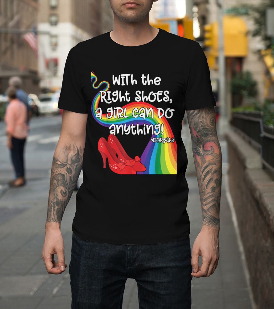 With the Right Shoes a Girl Can Do Anything Dorothy Wizard of Oz Red Ruby Slippers Rainbow T-Shirt