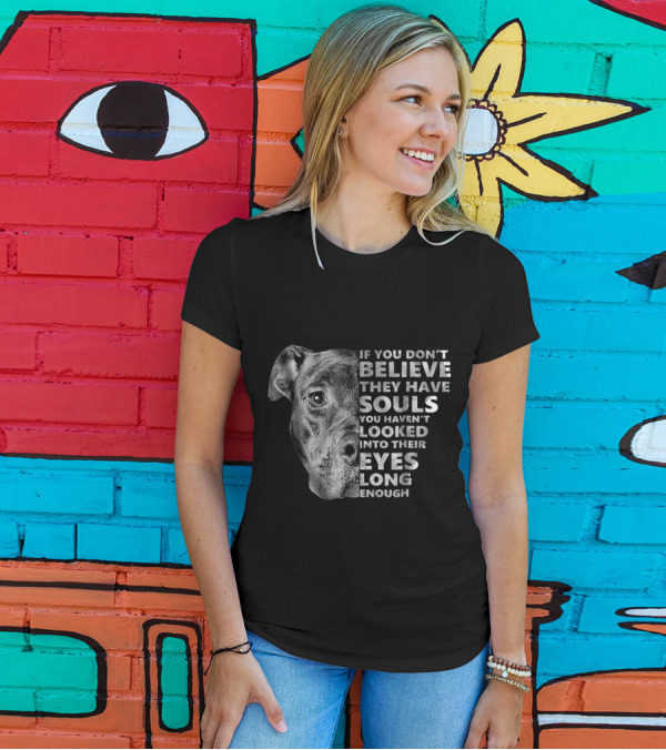 Soulful Pitbull If You Don't Believe They Have Souls Looked Into Their Eyes Long Enough T-Shirt