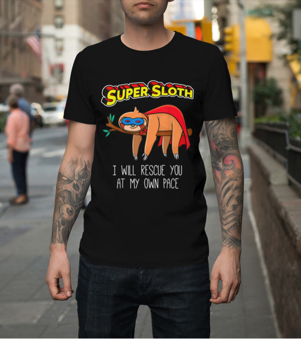 Shirt: Super Sloth I Will Rescue You At My Own Pace T-Shirt Super Sloth I Will Rescue You At My Own Pace T-Shirt