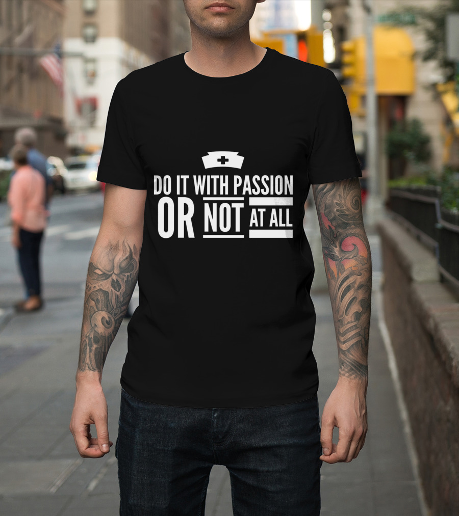 Do It With Passion Or Not At All Nurse Cap National Nurses Week T-Shirt
