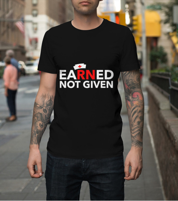 Shirt: Nurses Earned Not Given Red Cross National Nurses Day T-Shirt Nurses Earned Not Given Red Cross National Nurses Day T-Shirt