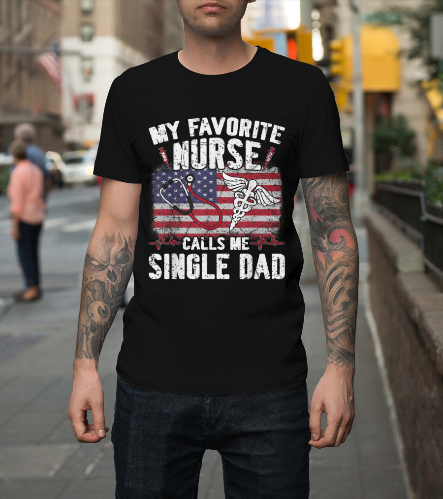 My Favorite Nurse Calls Me Single Dad American Flag Stethoscope Caduceus T-Shirt