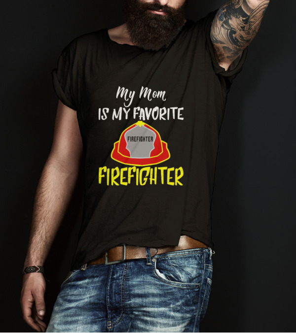 My Mom Is My Favorite Firefighter Firefighter T-Shirt