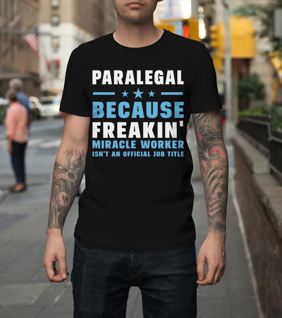 PARALEGAL BECAUSE FREAKIN' MIRACLE WORKER ISN'T AN OFFICIAL JOB TITLE T-Shirt