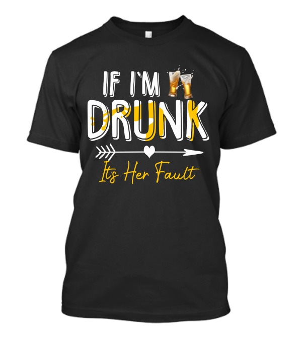 If I'm Drunk Arrow Heart Her Fault Beer Glasses T-Shirt