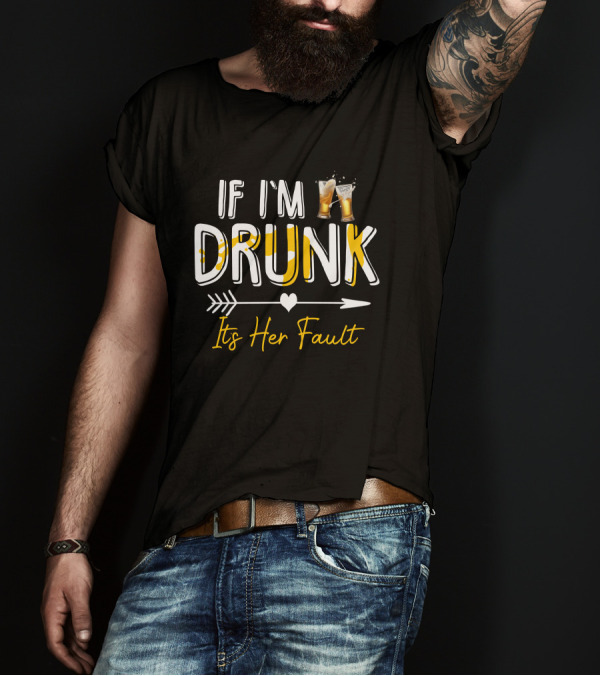 If I'm Drunk Arrow Heart Her Fault Beer Glasses T-Shirt