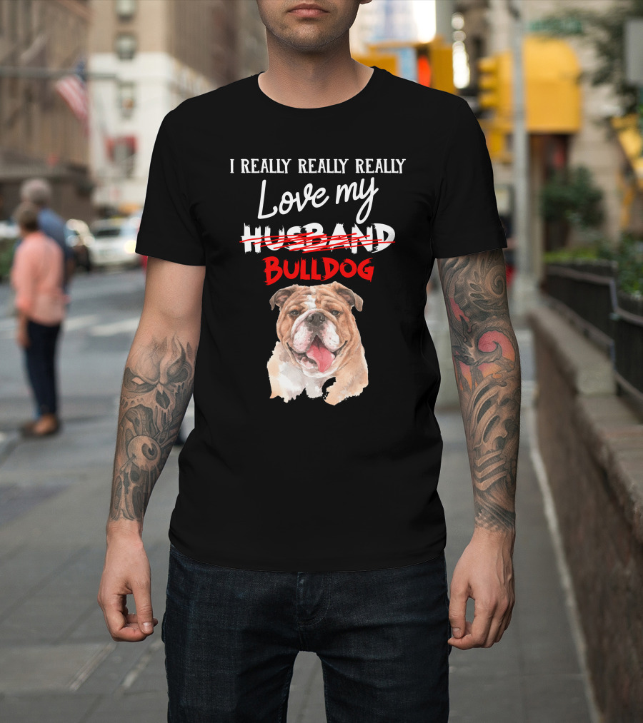 I REALLY REALLY REALLY Love My BULLDOG T-Shirt