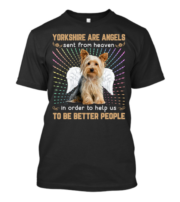 Yorkshire Are Angels Sent From Heaven In Order To Help Us To Be Better People T-Shirt