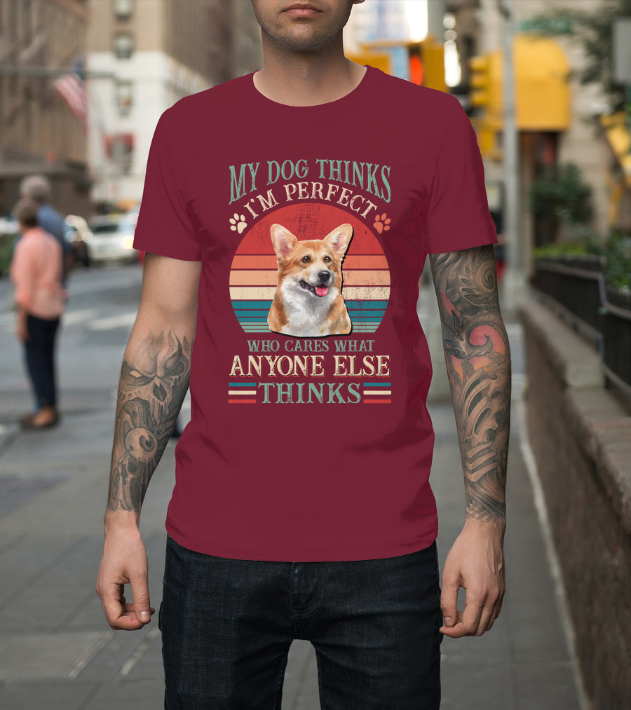 My Dog Thinks I'm Perfect Who Cares What Anyone Else Thinks Corgi T-Shirt