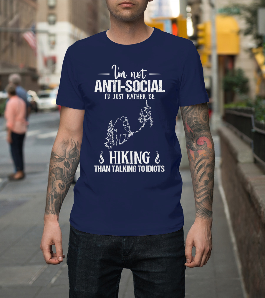 I'm Not Anti-Social I'd Just Rather Be Hiking Than Talking to Idiots T-Shirt