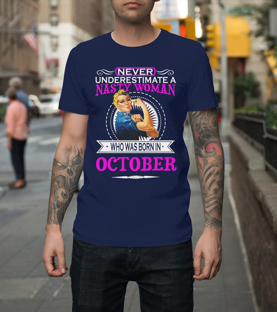 NEVER UNDERESTIMATE A NASTY WOMAN WHO WAS BORN IN OCTOBER T-Shirt
