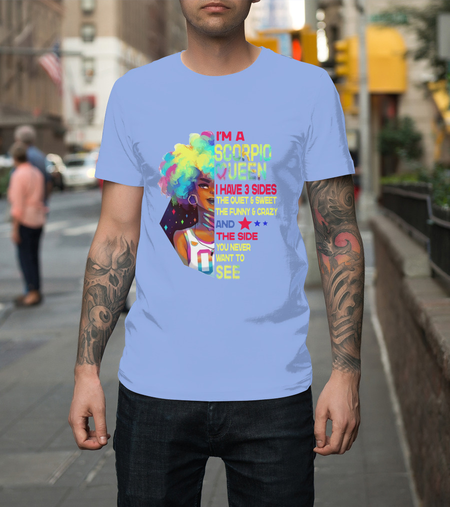 I'm a Scorpio Queen I Have 3 Sides The Quiet Sweet Funny Crazy Star See T-Shirt