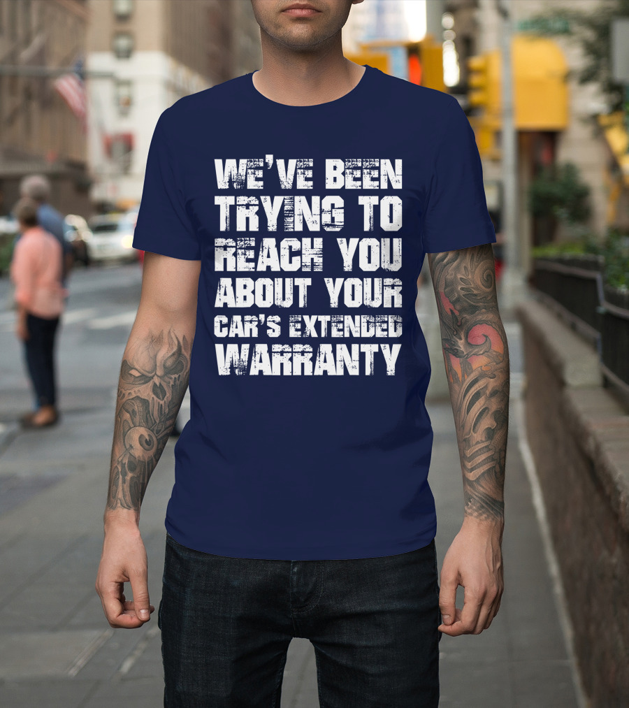 We've Been Trying To Reach You About Your Car's Extended Warranty T-Shirt