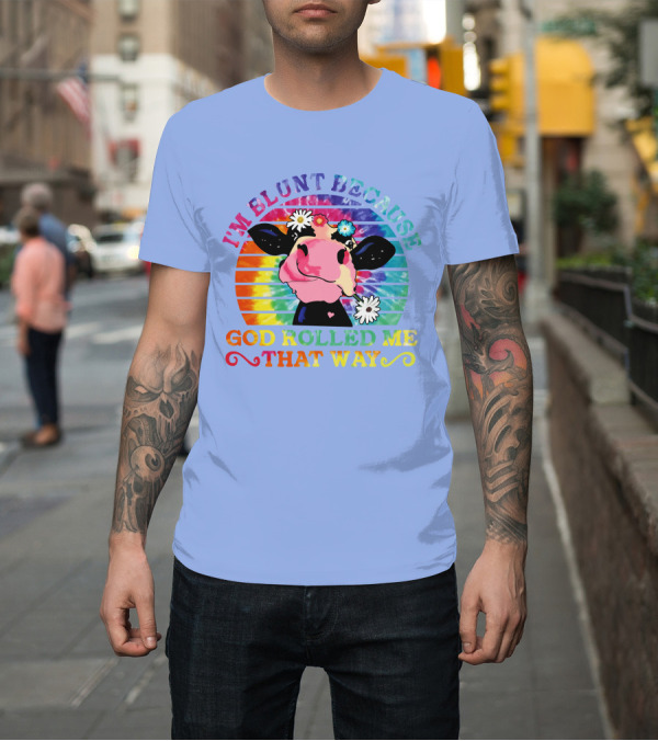 Shirt: I'm Blunt Because God Rolled Me That Way Tie Dye Rainbow Cow with Flowers T-Shirt I'm Blunt Because God Rolled Me That Way Tie Dye Rainbow Cow with Flowers T-Shirt