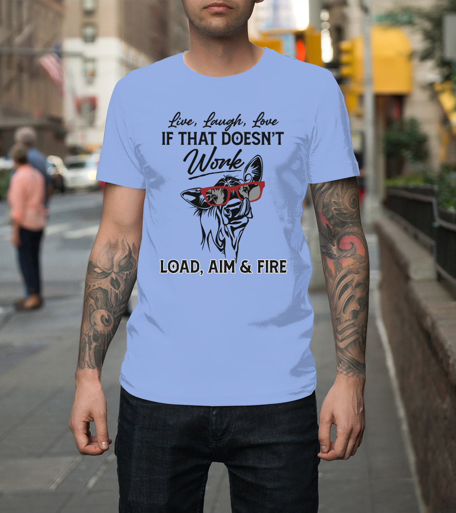 Live Laugh Love If That Doesn’t Work Load Aim and Fire Cow with Glasses T-Shirt