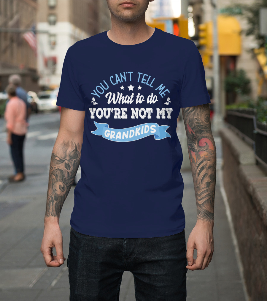 You Can’t Tell Me What To Do You’re Not My Grandkids Stars Blue Banner T-Shirt