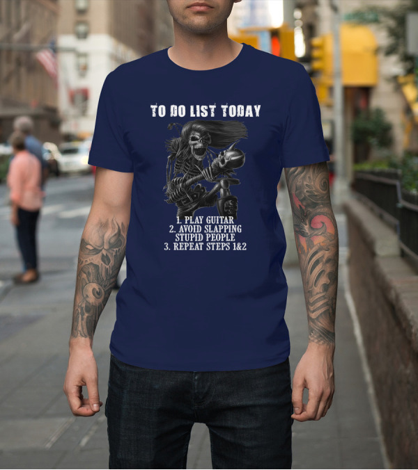 Shirt: To Do List Today Play Guitar Avoid Slapping Stupid People Repeat Steps Skeleton Holding Guitar T-Shirt To Do List Today Play Guitar Avoid Slapping Stupid People Repeat Steps Skeleton Holding Guitar T-Shirt