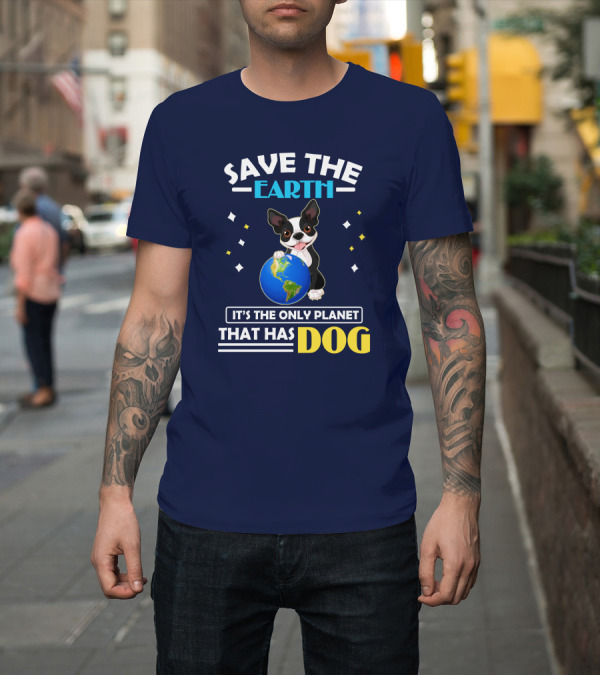 Shirt: Save the Earth It's the Only Planet That Has Dog T-Shirt Save the Earth It's the Only Planet That Has Dog T-Shirt