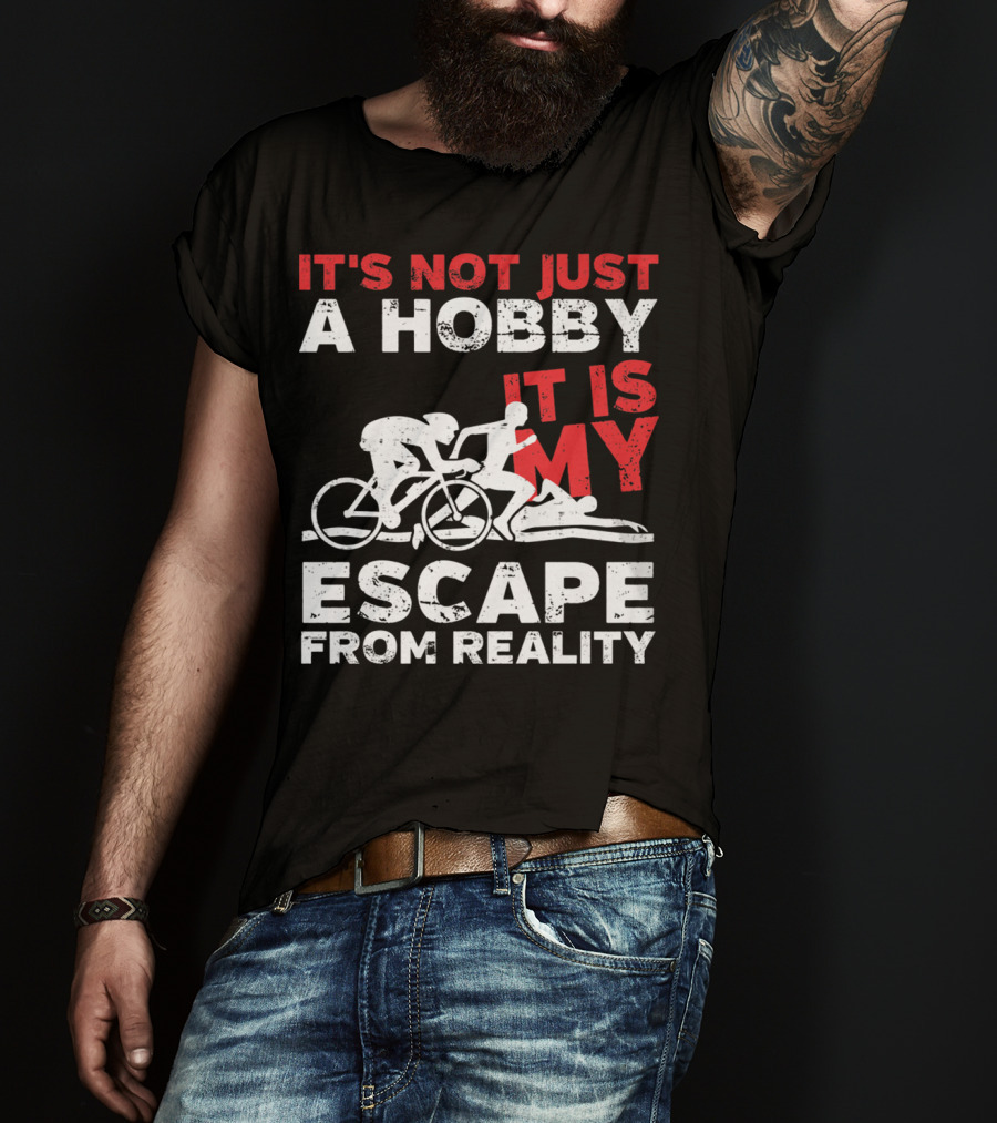 It's Not Just A Hobby It Is My Escape From Reality T-Shirt