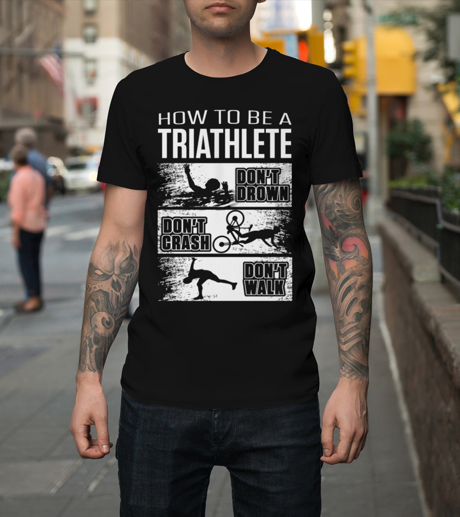 How To Be A Triathlete Don't Drown Don't Crash Don't Walk T-Shirt