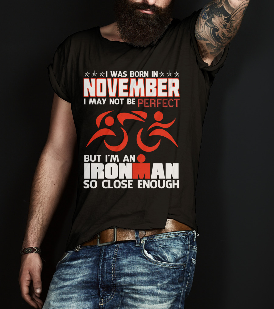 I Was Born In November I May Not Be Perfect But I'm An Ironman So Close Enough T-Shirt