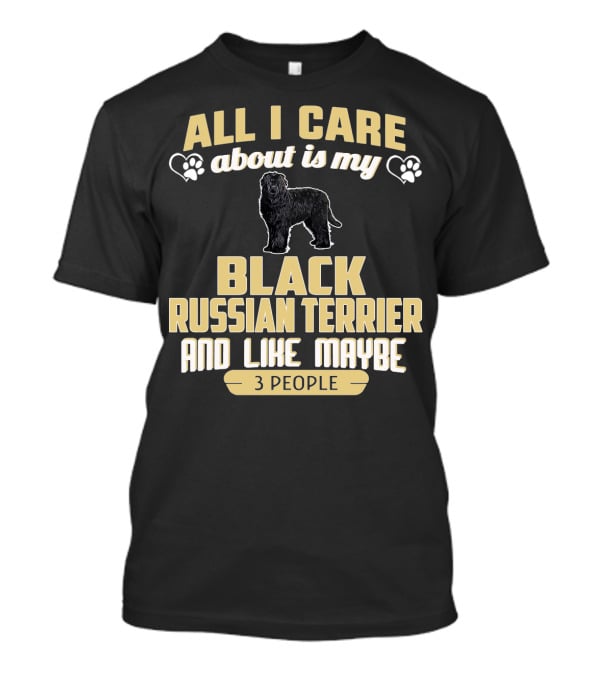 All I Care About Is My Black Russian Terrier And Like Maybe 3 People T-Shirt