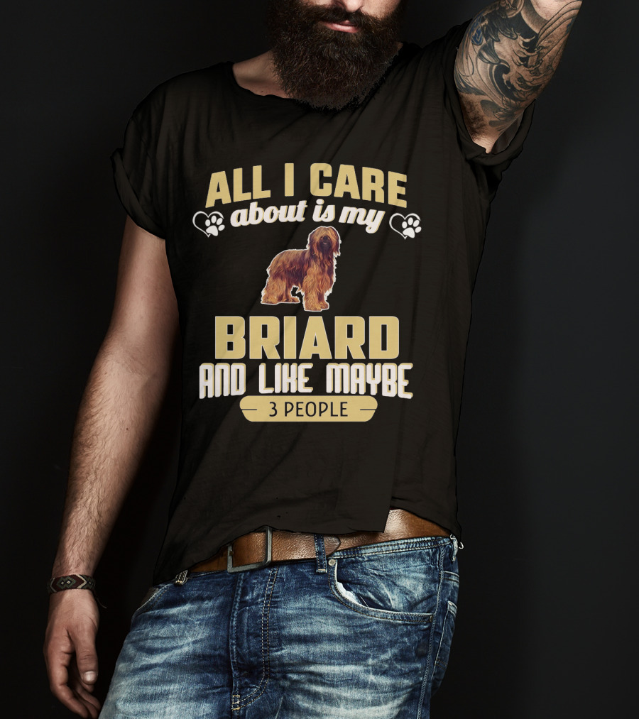 All I Care About Is My Briard And Like Maybe 3 People T-Shirt