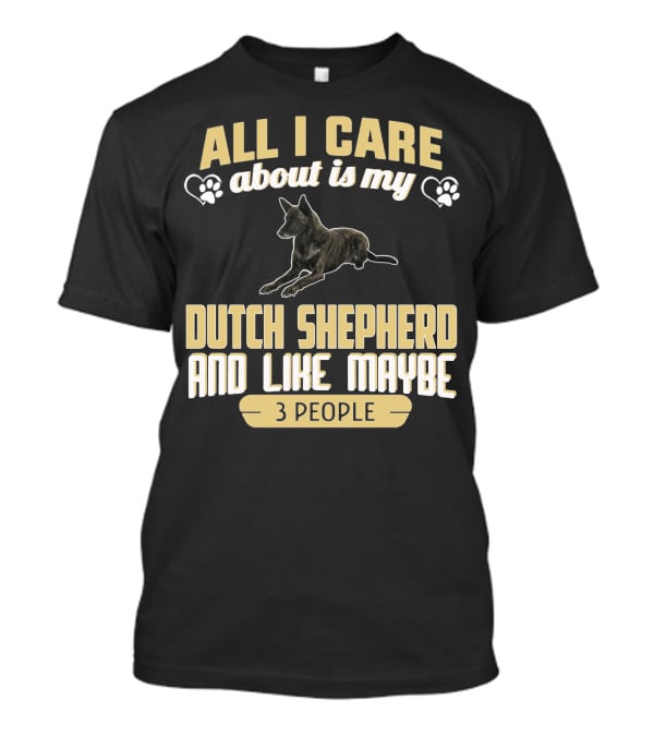 All I Care About Is My Dutch Shepherd And Like Maybe 3 People T-Shirt