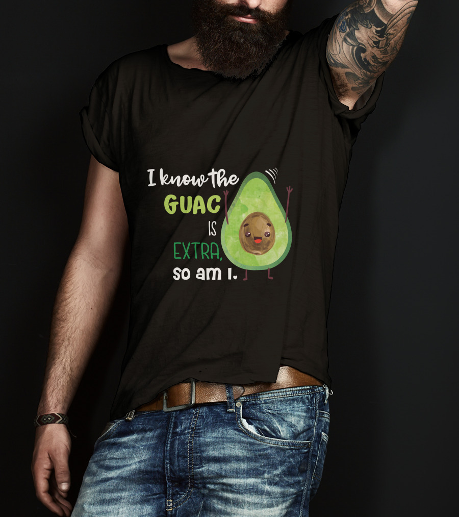 I Know The Guac Is Extra So Am I Avocado T-Shirt