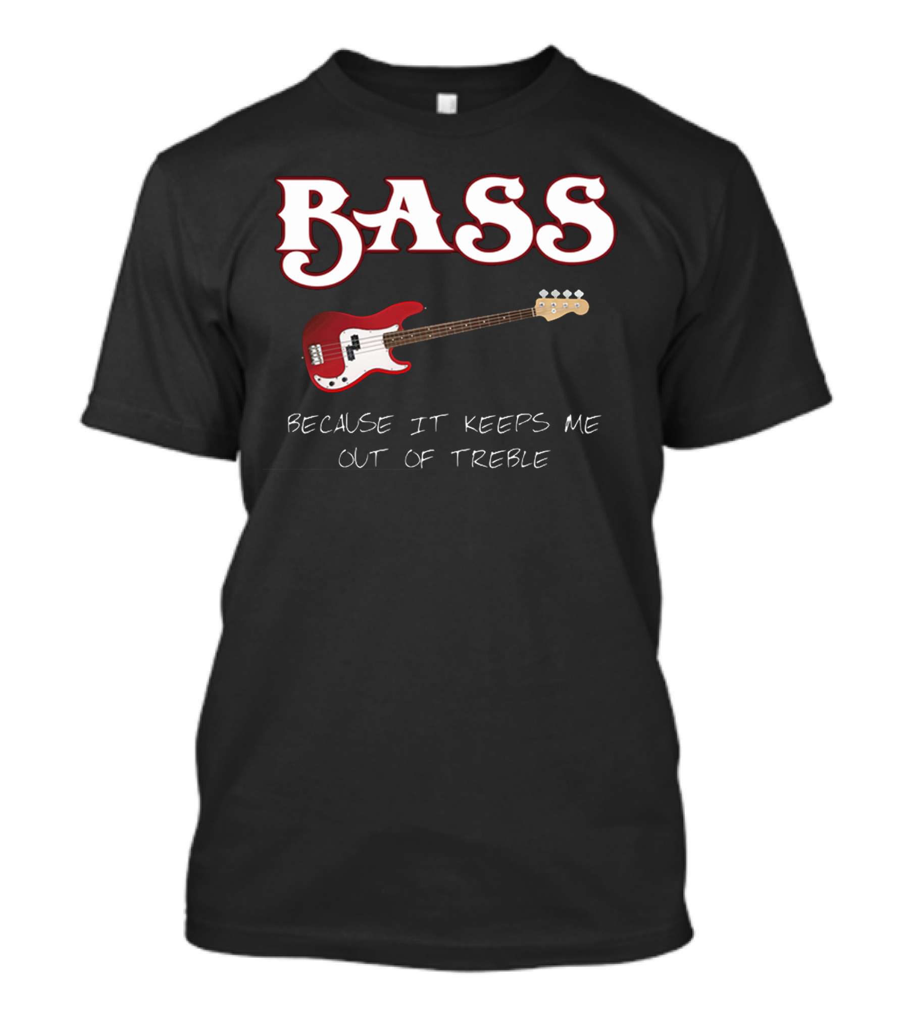 BASS Because It Keeps Me Out Of Treble Guitar T-Shirt