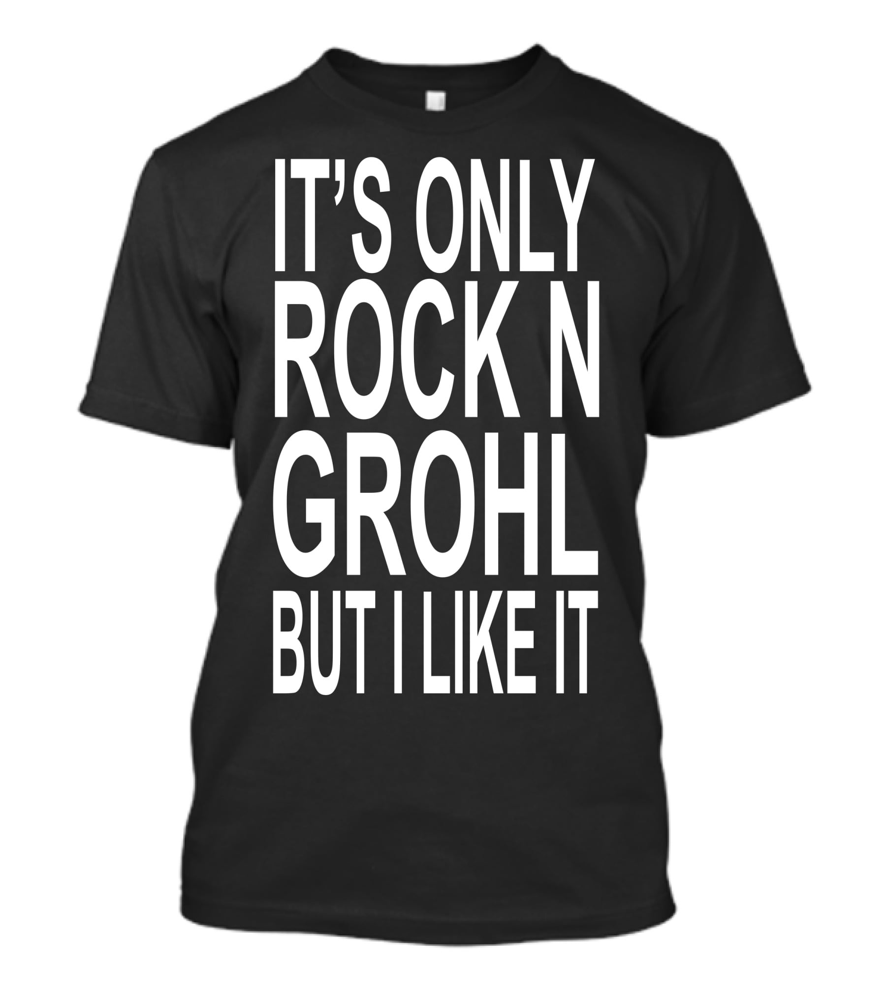 It's Only Rock N Grohl But I Like It T-Shirt