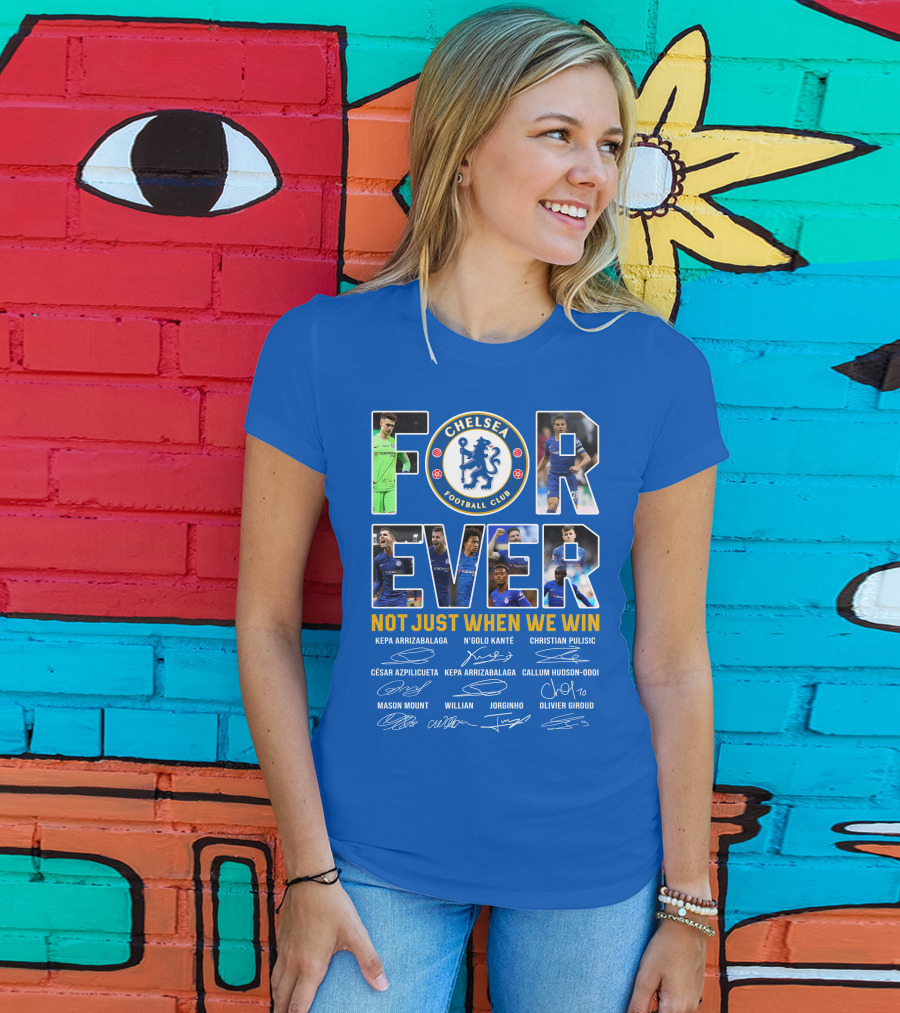 Chelsea Football Club Forever Not Just When We Win T-Shirt