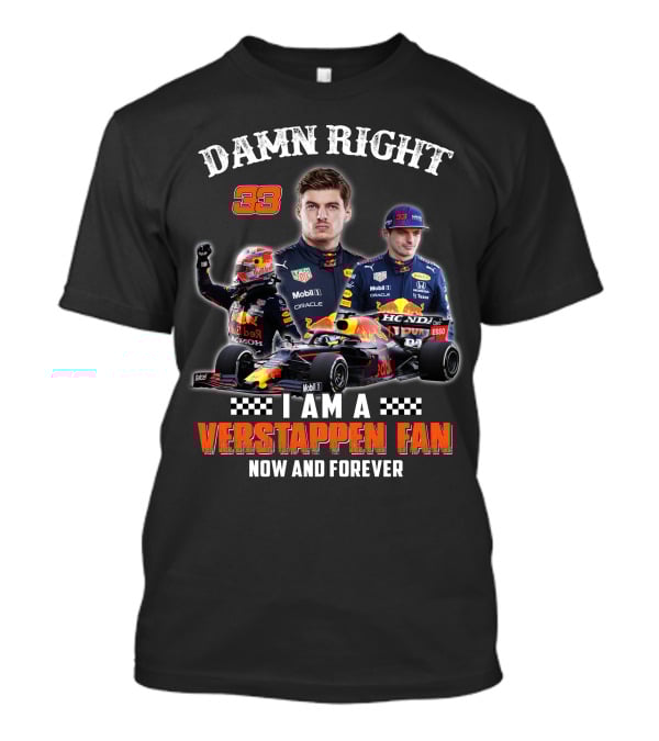 Damn Right 33 I Am A Verstappen Fan Now And Forever T-Shirt