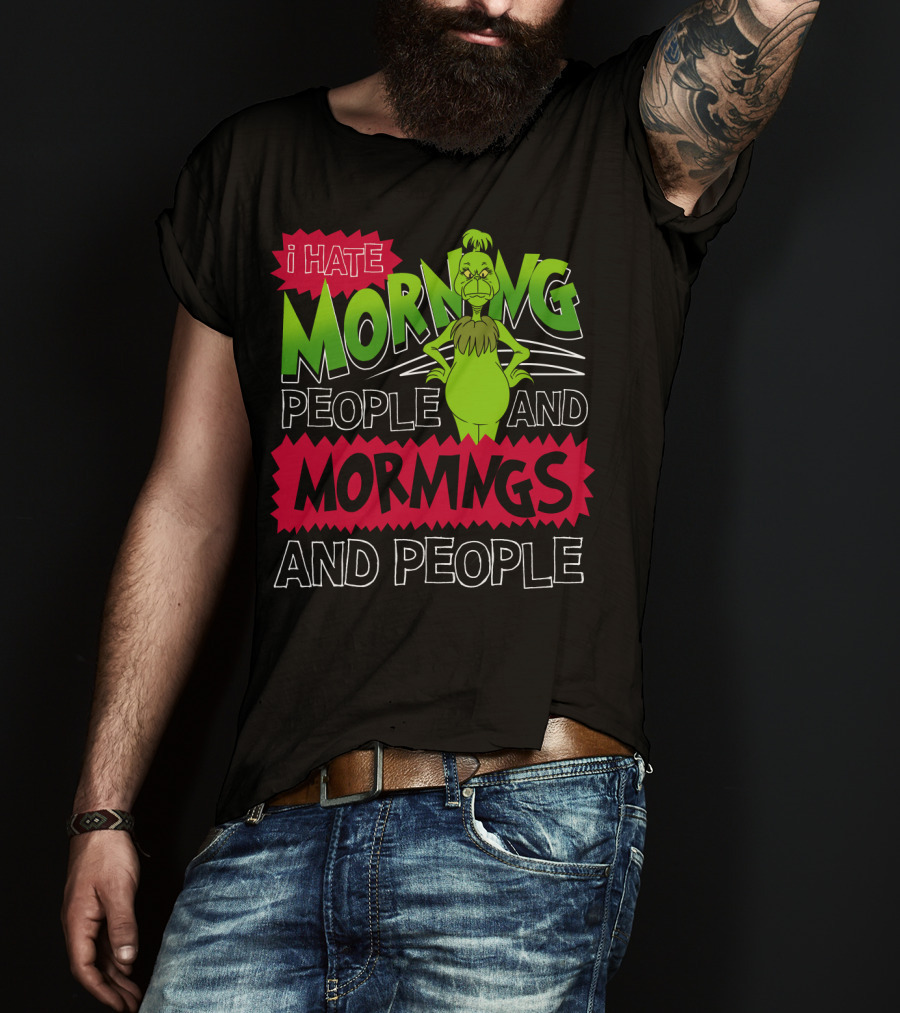 I Hate Morning People And Mornings Grinch Attitude T-Shirt
