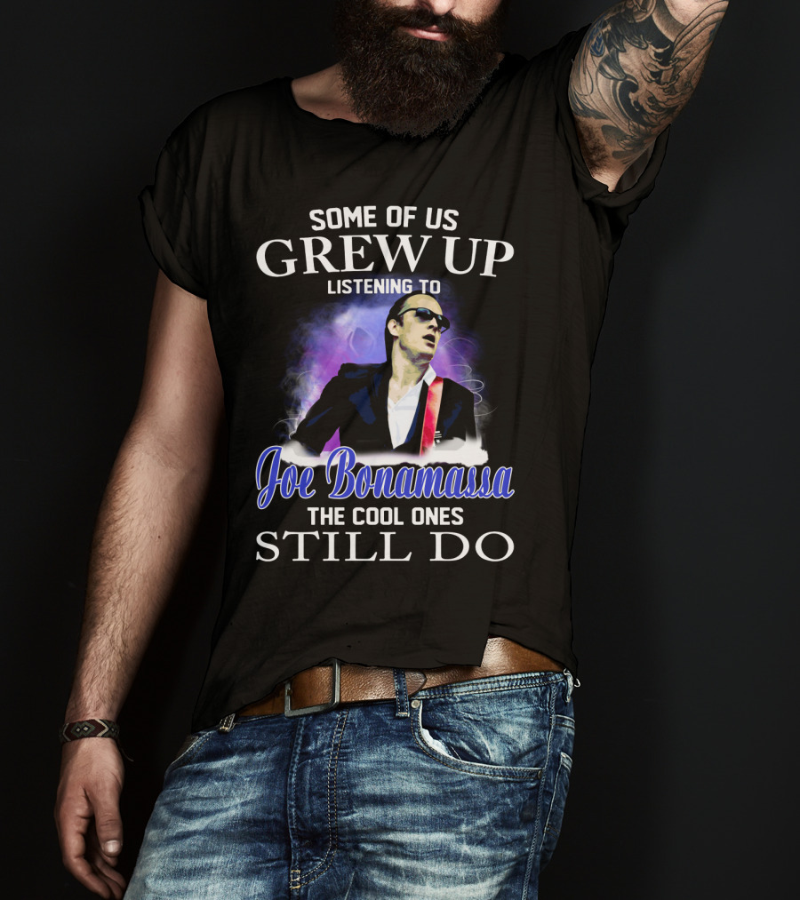 Some Of Us Grew Up Listening To Joe Bonamassa The Cool Ones Still Do T-Shirt