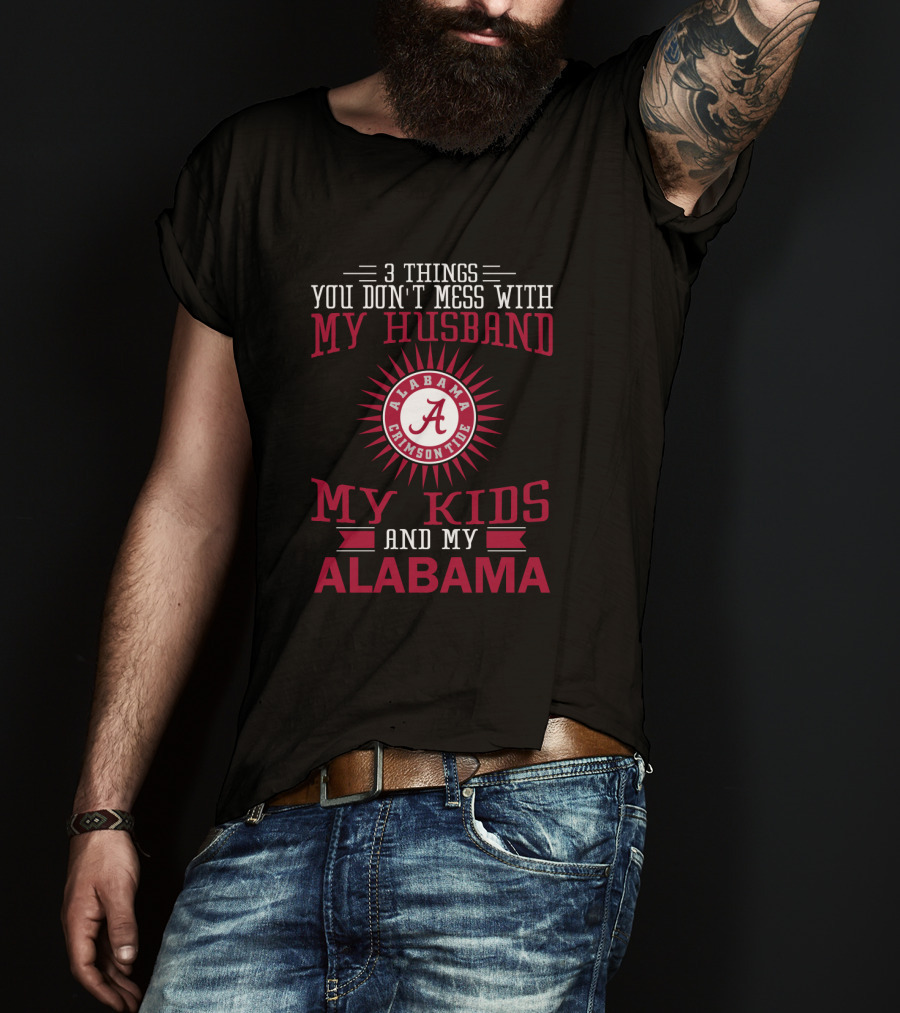 Things You Don't Mess With My Husband Alabama Crimson Tide My Kids And My Alabama T-Shirt